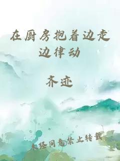 在厨房抱着边走边律动